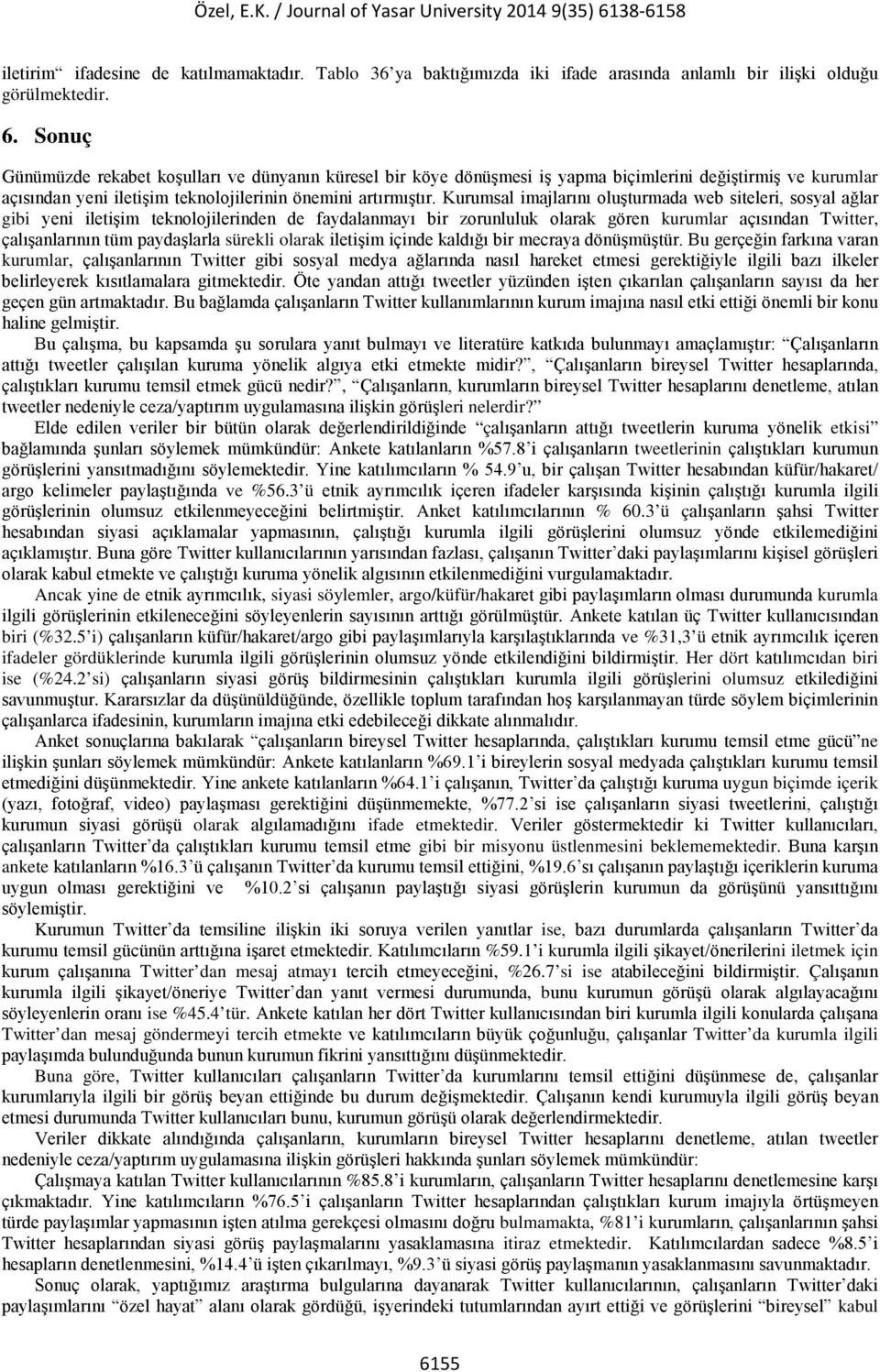 Kurumsal imajlarını oluşturmada web siteleri, sosyal ağlar gibi yeni iletişim teknolojilerinden de faydalanmayı bir zorunluluk olarak gören kurumlar açısından Twitter, çalışanlarının tüm paydaşlarla