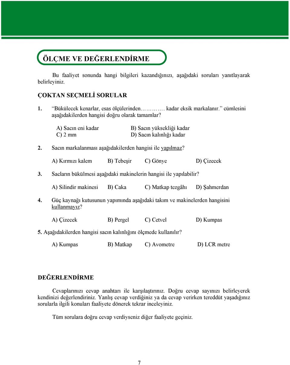 Sacın markalanması aşağıdakilerden hangisi ile yapılmaz? A) Kırmızı kalem B) Tebeşir C) Gönye D) Çizecek 3. Sacların bükülmesi aşağıdaki makinelerin hangisi ile yapılabilir?