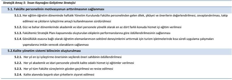 1. Her eğitim-öğretim döneminde haftalık Yönetim Kurulunda Fakülte personelinden gelen dilek, şikâyet ve önerilerin değerlendirilmesi, cevaplandırılması, takip edilmesi ve çıktıların iyileştirme