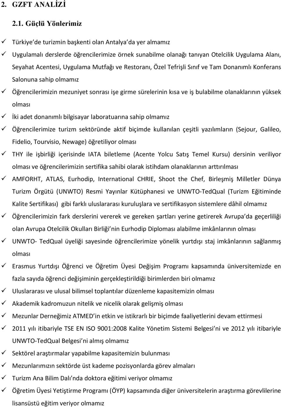 Mutfağı ve Restoranı, Özel Tefrişli Sınıf ve Tam Donanımlı Konferans Salonuna sahip olmamız Öğrencilerimizin mezuniyet sonrası işe girme sürelerinin kısa ve iş bulabilme olanaklarının yüksek olması