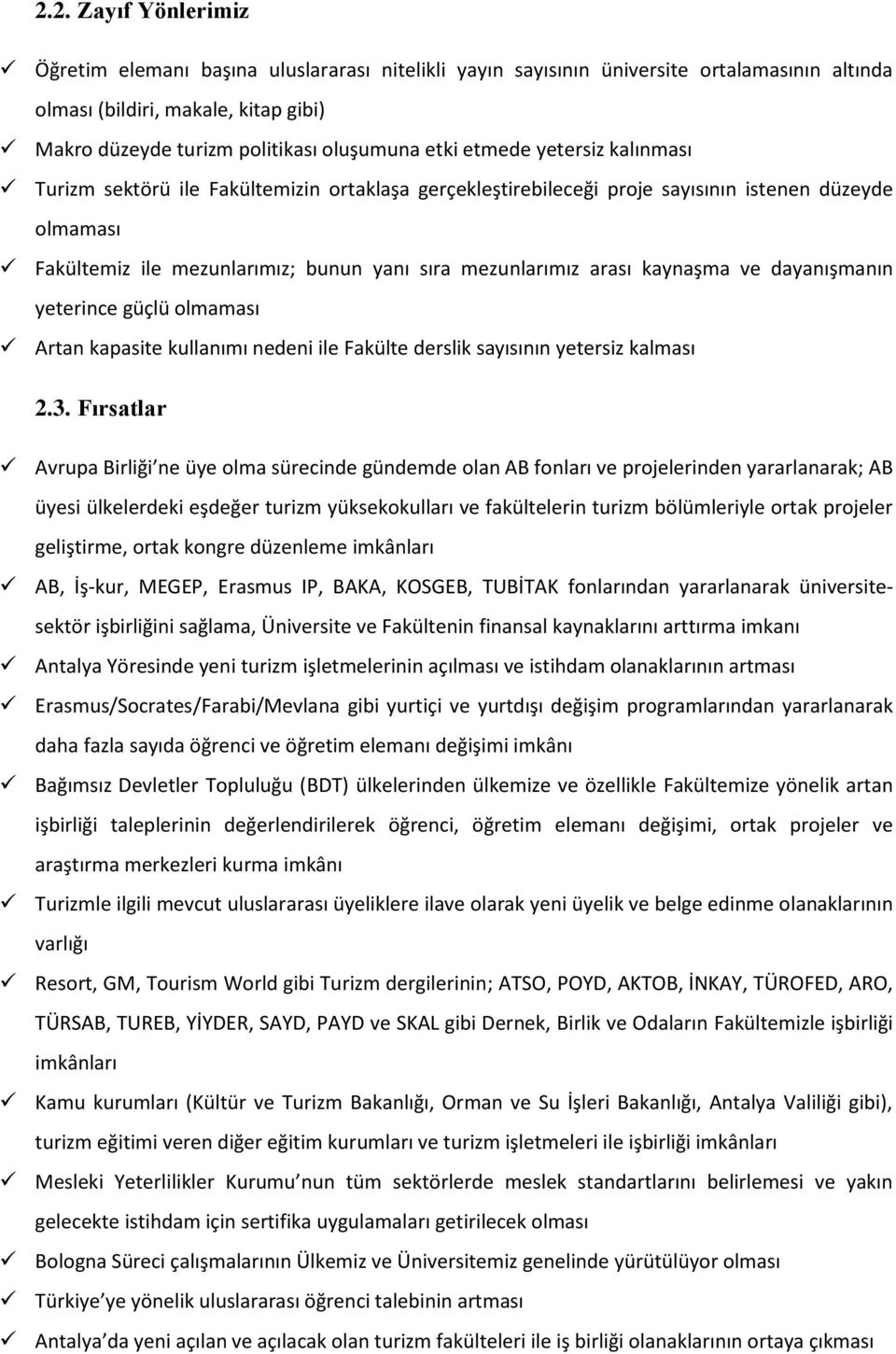 kaynaşma ve dayanışmanın yeterince güçlü olmaması Artan kapasite kullanımı nedeni ile Fakülte derslik sayısının yetersiz kalması 2.3.