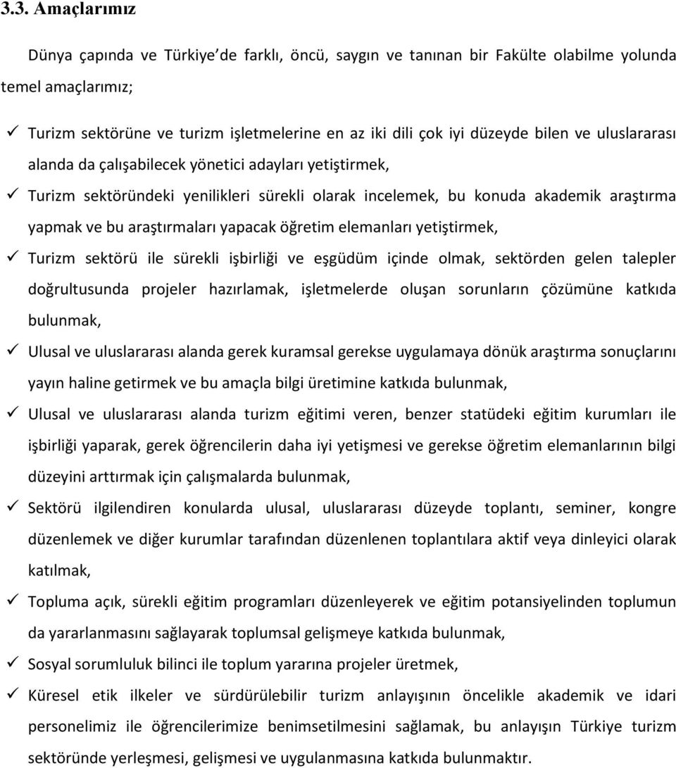 öğretim elemanları yetiştirmek, Turizm sektörü ile sürekli işbirliği ve eşgüdüm içinde olmak, sektörden gelen talepler doğrultusunda projeler hazırlamak, işletmelerde oluşan sorunların çözümüne