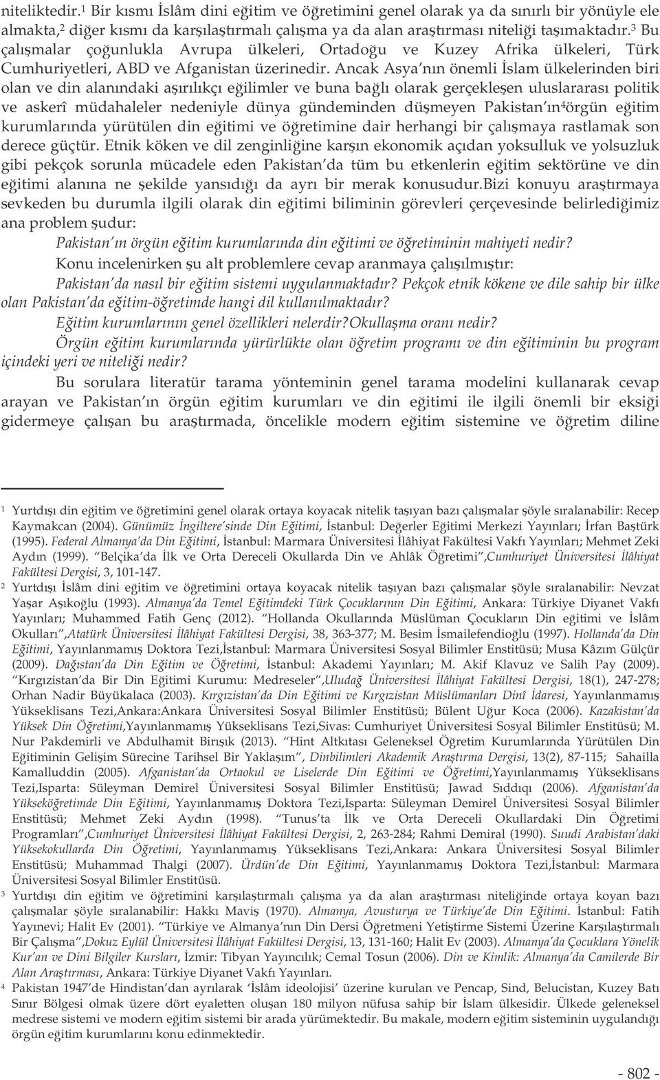 Ancak Asya nın önemli slam ülkelerinden biri olan ve din alanındaki aırılıkçı eilimler ve buna balı olarak gerçekleen uluslararası politik ve askerî müdahaleler nedeniyle dünya gündeminden dümeyen