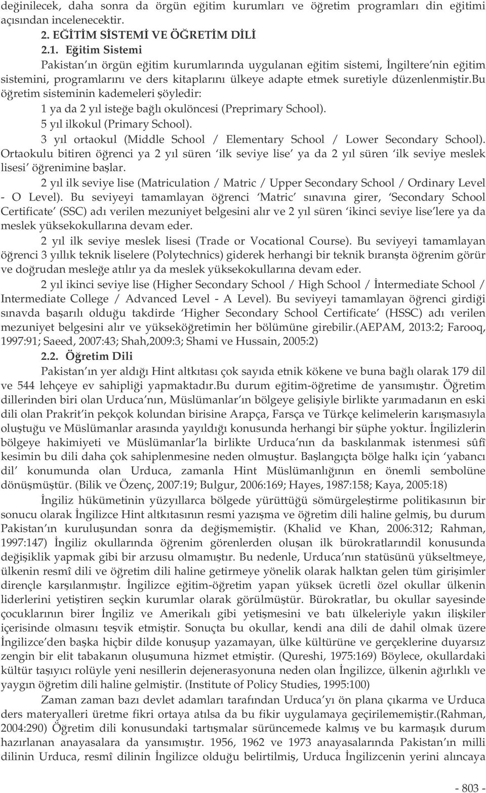 bu öretim sisteminin kademeleri öyledir: 1 ya da 2 yıl istee balı okulöncesi (Preprimary School). 5 yıl ilkokul (Primary School).