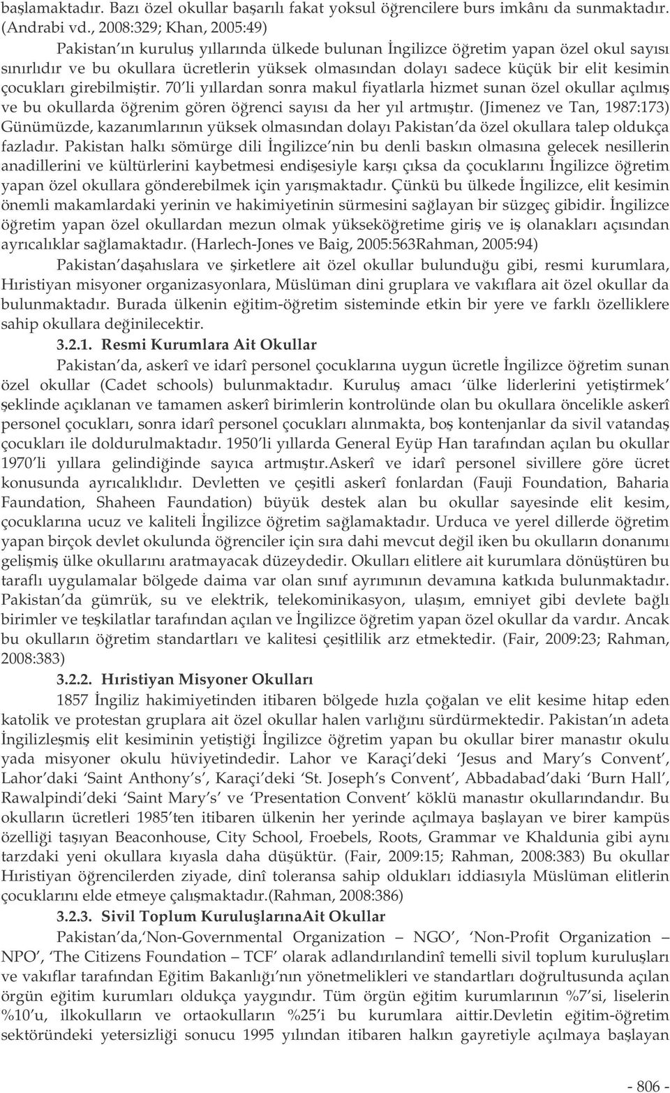 kesimin çocukları girebilmitir. 70 li yıllardan sonra makul fiyatlarla hizmet sunan özel okullar açılmı ve bu okullarda örenim gören örenci sayısı da her yıl artmıtır.