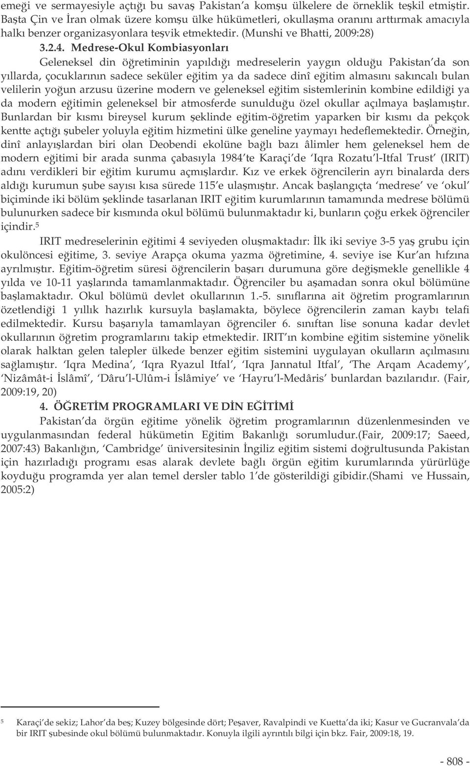 Medrese-Okul Kombiasyonları Geleneksel din öretiminin yapıldıı medreselerin yaygın olduu Pakistan da son yıllarda, çocuklarının sadece seküler eitim ya da sadece dinî eitim almasını sakıncalı bulan