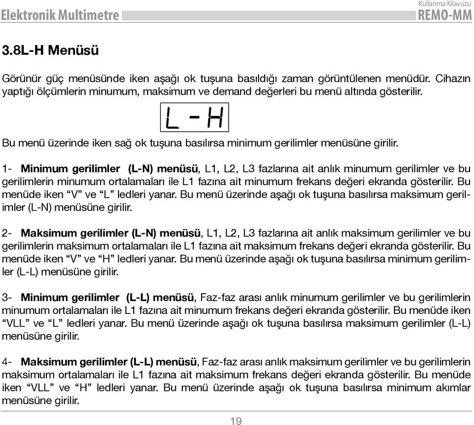 1- Minimum gerilimler (L-N) menüsü, L1, L2, L3 fazlarına ait anlık minumum gerilimler ve bu gerilimlerin minumum ortalamaları ile L1 fazına ait minumum frekans değeri ekranda gösterilir.