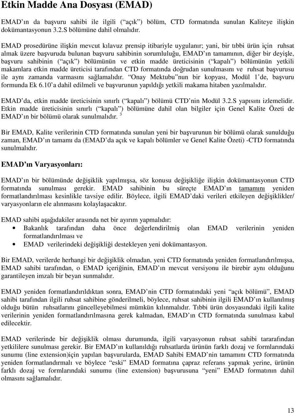 deyişle, başvuru sahibinin ( açık ) bölümünün ve etkin madde üreticisinin ( kapalı ) bölümünün yetkili makamlara etkin madde üreticisi tarafından CTD formatında doğrudan sunulmasını ve ruhsat