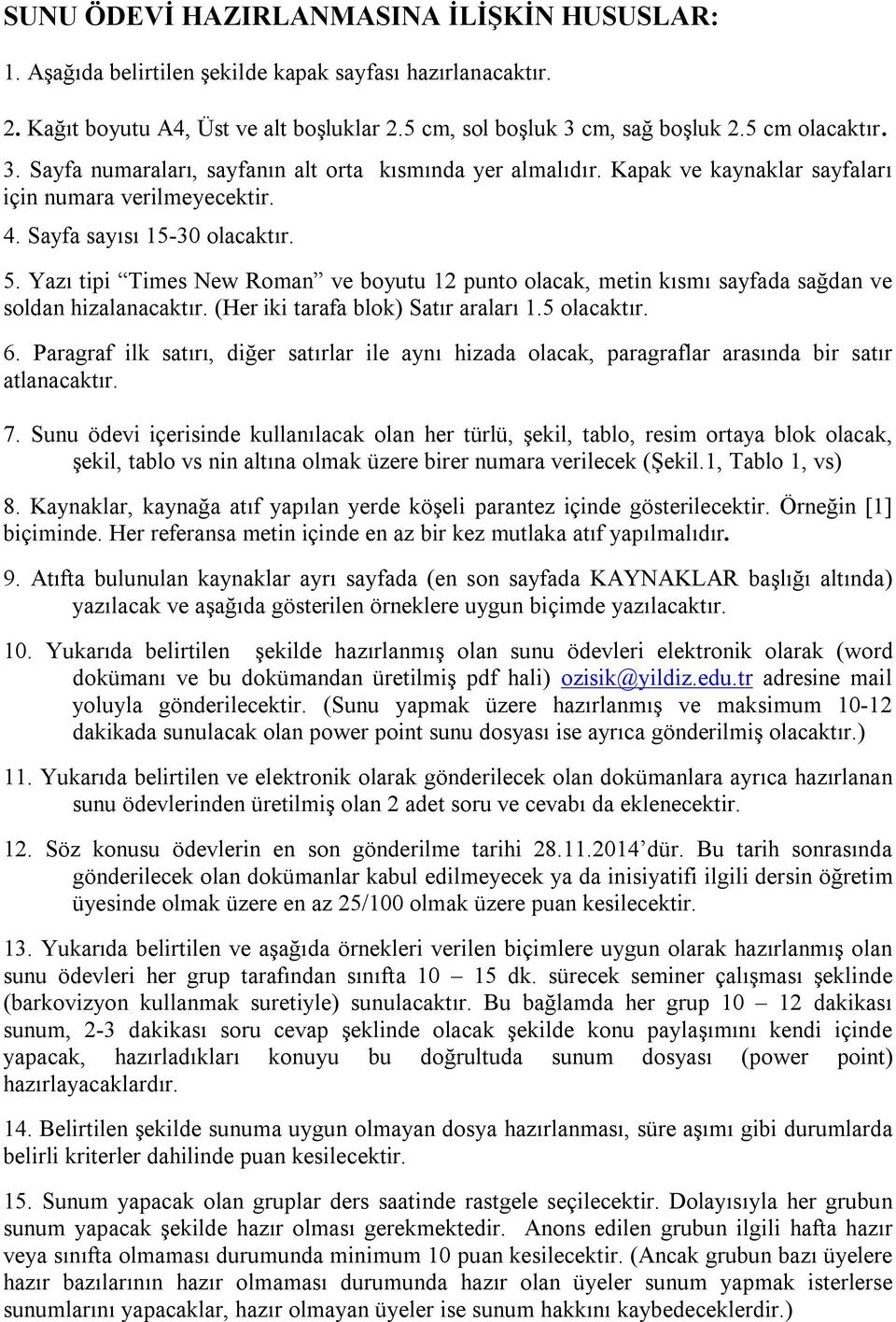 Yazı tipi Times New Roman ve boyutu 12 punto olacak, metin kısmı sayfada sağdan ve soldan hizalanacaktır. (Her iki tarafa blok) Satır araları 1.5 olacaktır. 6.