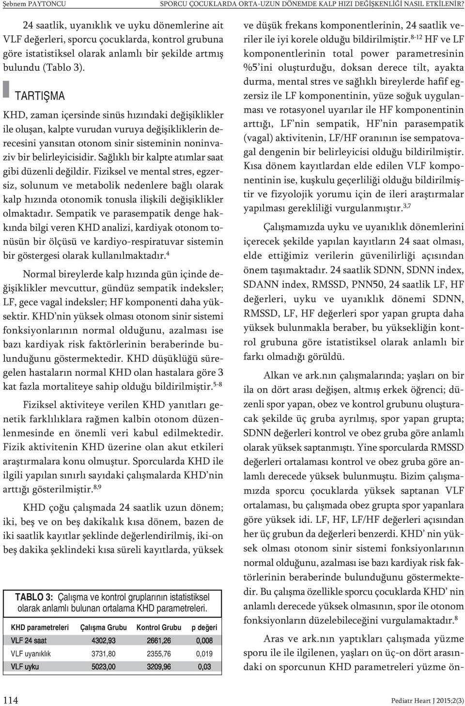 TARTIŞMA KHD, zaman içersinde sinüs hızındaki değişiklikler ile oluşan, kalpte vurudan vuruya değişikliklerin derecesini yansıtan otonom sinir sisteminin noninvaziv bir belirleyicisidir.