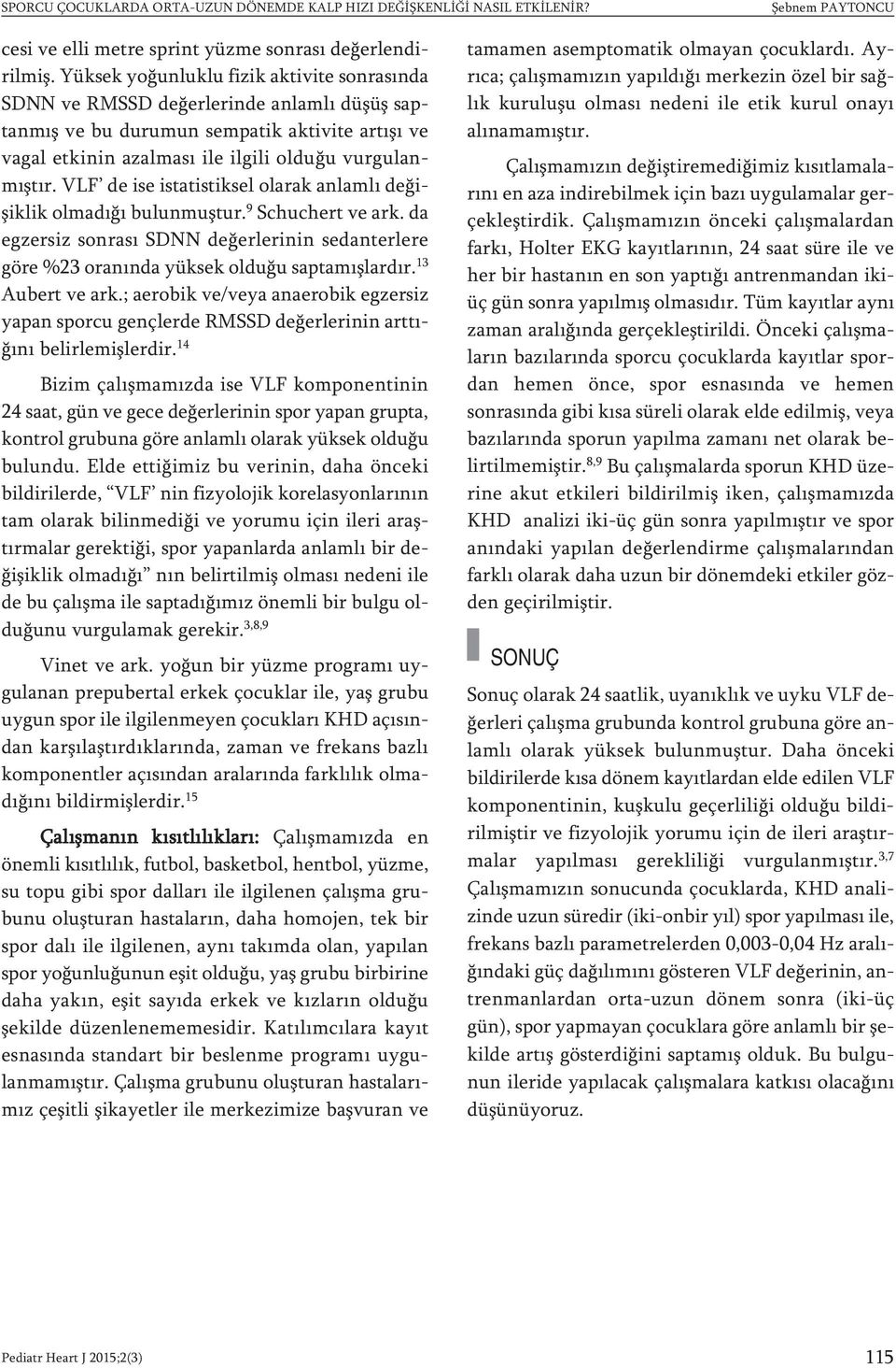 VLF de ise istatistiksel olarak anlamlı değişiklik olmadığı bulunmuştur. 9 Schuchert ve ark. da egzersiz sonrası SDNN değerlerinin sedanterlere göre %23 oranında yüksek olduğu saptamışlardır.