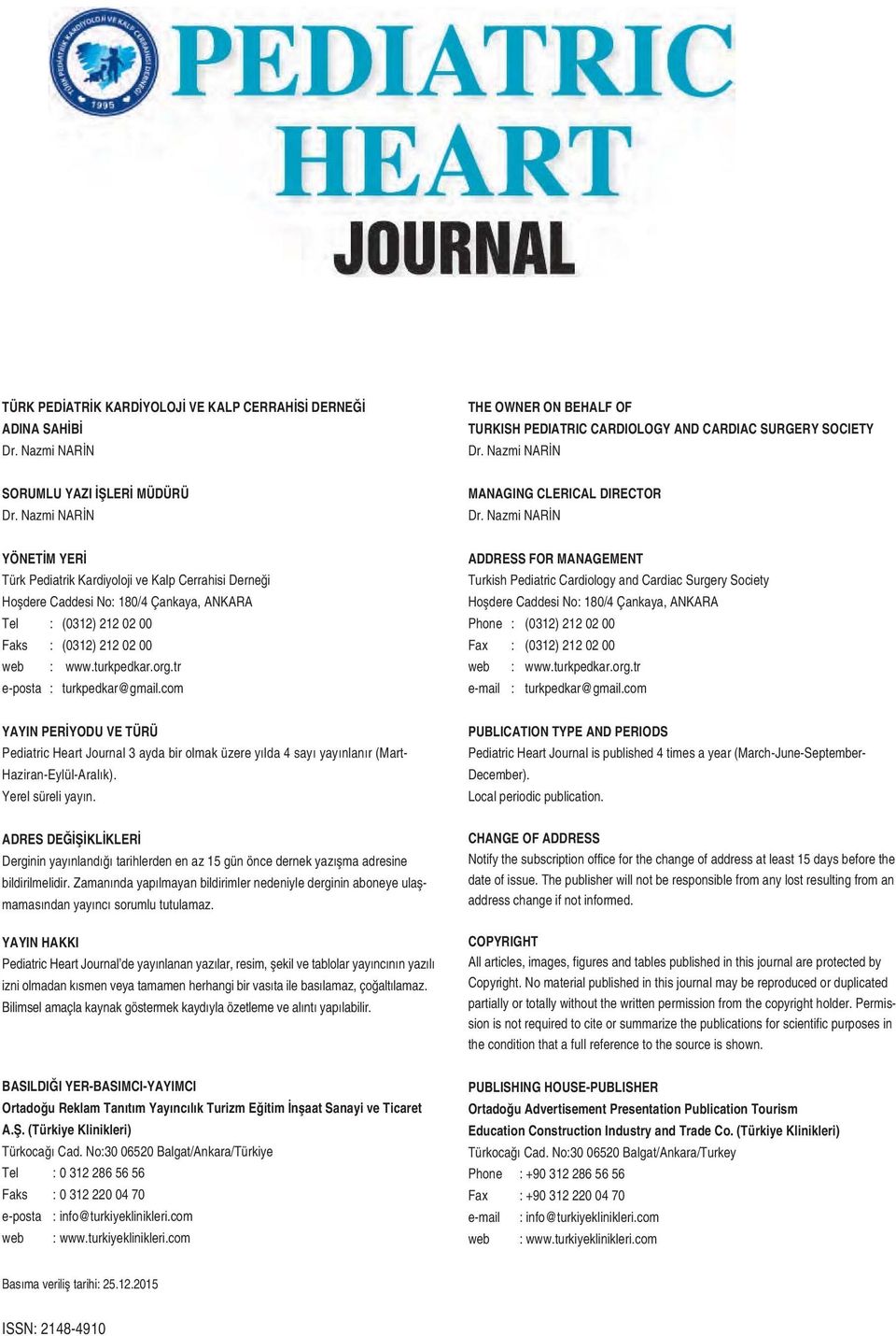 Nazmi NARİN YÖNETİM YERİ Türk Pediatrik Kardiyoloji ve Kalp Cerrahisi Derneği Hoşdere Caddesi No: 180/4 Çankaya, ANKARA Tel : (0312) 212 02 00 Faks : (0312) 212 02 00 web : www.turkpedkar.org.