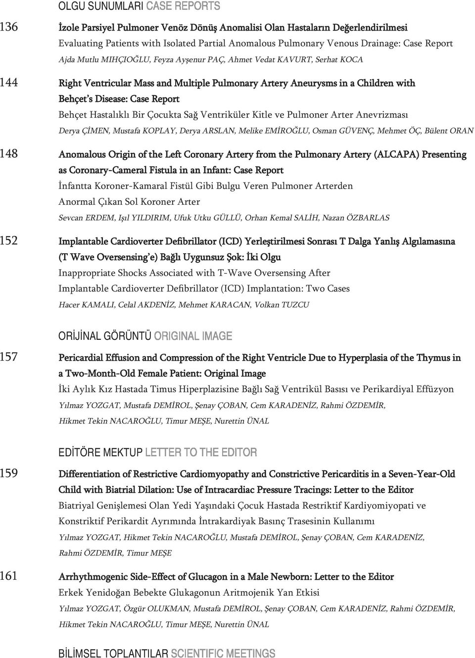 Hastalıklı Bir Çocukta Sağ Ventriküler Kitle ve Pulmoner Arter Anevrizması Derya ÇİMEN, Mustafa KOPLAY, Derya ARSLAN, Melike EMİROĞLU, Osman GÜVENÇ, Mehmet ÖÇ, Bülent ORAN 148 Anomalous Origin of the