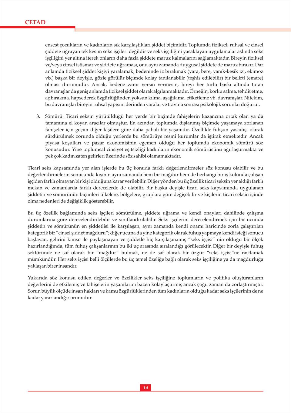 maruz kalmalarını sağlamaktadır. Bireyin fiziksel ve/veya cinsel istismar ve şiddete uğraması, onu aynı zamanda duygusal şiddete de maruz bırakır.