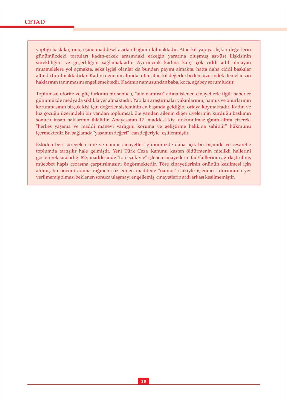 Ayırımcılık kadına karşı çok ciddi adil olmayan muamelelere yol açmakta, seks işçisi olanlar da bundan payını almakta, hatta daha ciddi baskılar altında tutulmaktadırlar.