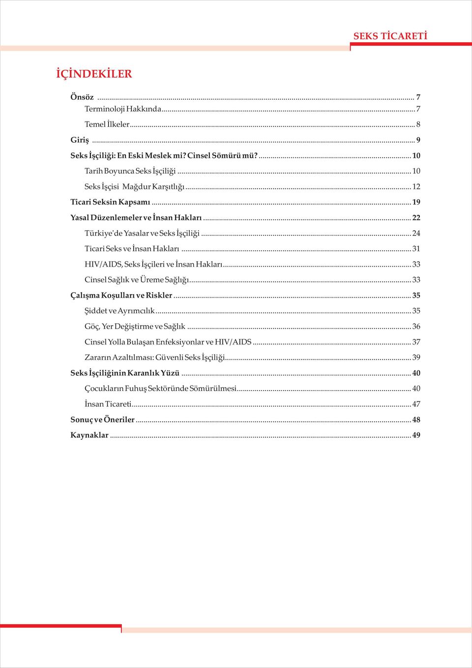 .. 31 HIV/AIDS, Seks İşçileri ve İnsan Hakları... 33 Cinsel Sağlık ve Üreme Sağlığı... 33 Çalışma Koşulları ve Riskler... 35 Şiddet veayrımcılık... 35 Göç, Yer Değiştirme ve Sağlık.