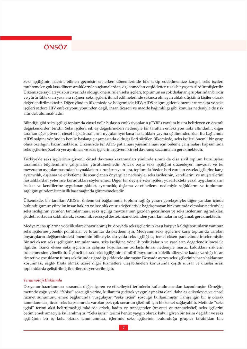 Ülkemizde sayıları yüzbin civarında olduğu öne sürülen seks işçileri, toplumun en çok dışlanan gruplarından biridir ve yürürlükte olan yasalara rağmen seks işçileri, ihmal edilmelerinde sakınca