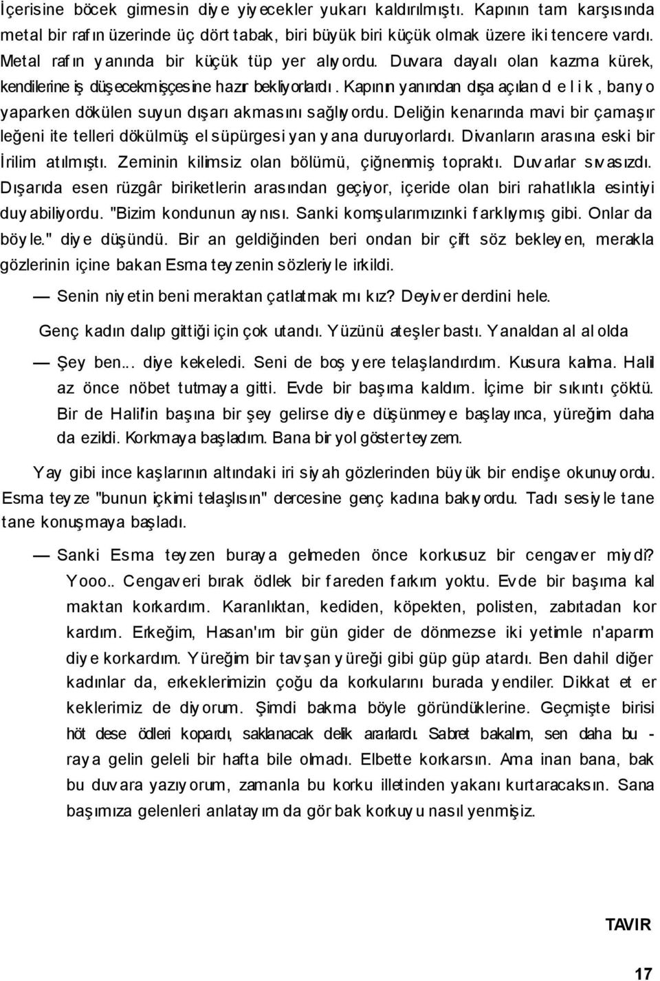 Kapının yanından dışa açılan d e l i k, bany o yaparken dökülen suyun dışarı akmasını sağlıy ordu. Deliğin kenarında mavi bir çamaşır leğeni ite telleri dökülmüş el süpürgesi yan y ana duruyorlardı.