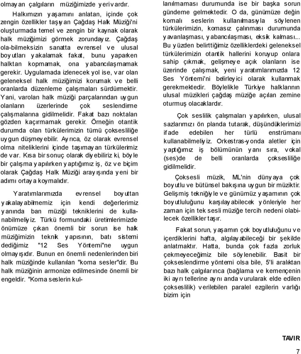 Çağdaş ola-bilmeksizin sanatta ev rensel v e ulusal boy utları y akalamak fakat, bunu yaparken halktan kopmamak, ona y abancılaşmamak gerekir.