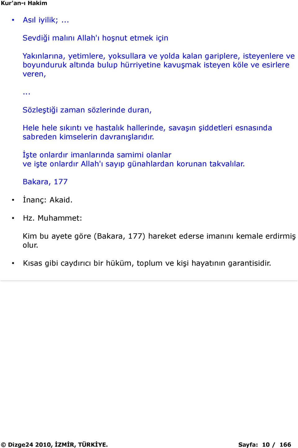 köle ve esirlere veren,... Sözleştiği zaman sözlerinde duran, Hele hele sıkıntı ve hastalık hallerinde, savaşın şiddetleri esnasında sabreden kimselerin davranışlarıdır.