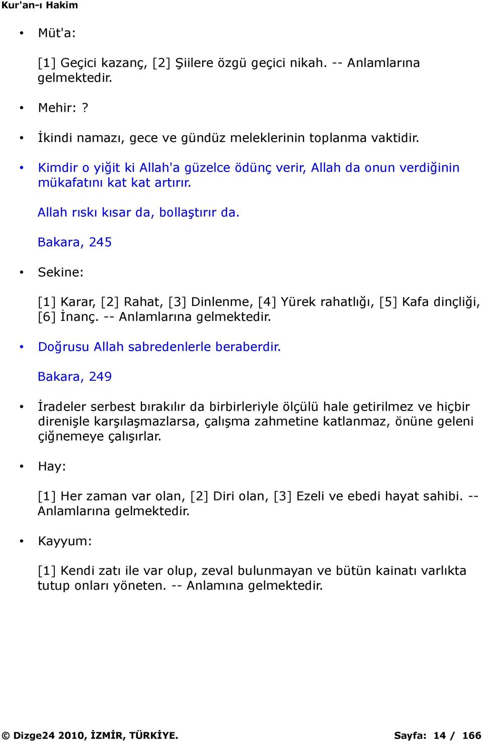 Bakara, 245 Sekine: [1] Karar, [2] Rahat, [3] Dinlenme, [4] Yürek rahatlığı, [5] Kafa dinçliği, [6] İnanç. -- Anlamlarına gelmektedir. Doğrusu Allah sabredenlerle beraberdir.