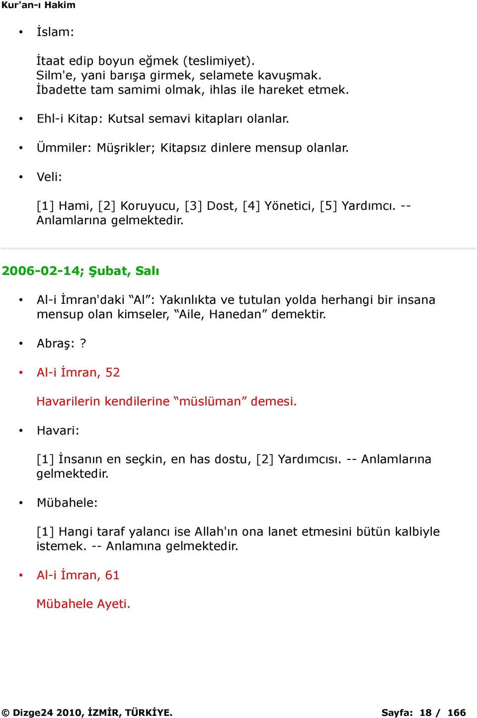 2006-02-14; Şubat, Salı Al-i İmran'daki Al : Yakınlıkta ve tutulan yolda herhangi bir insana mensup olan kimseler, Aile, Hanedan demektir. Abraş:?