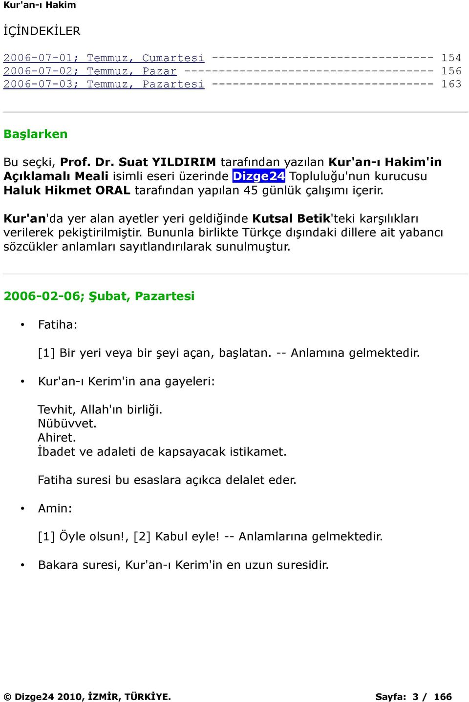 Suat YILDIRIM tarafından yazılan Kur'an-ı Hakim'in Açıklamalı Meali isimli eseri üzerinde Dizge24 Topluluğu'nun kurucusu Haluk Hikmet ORAL tarafından yapılan 45 günlük çalışımı içerir.