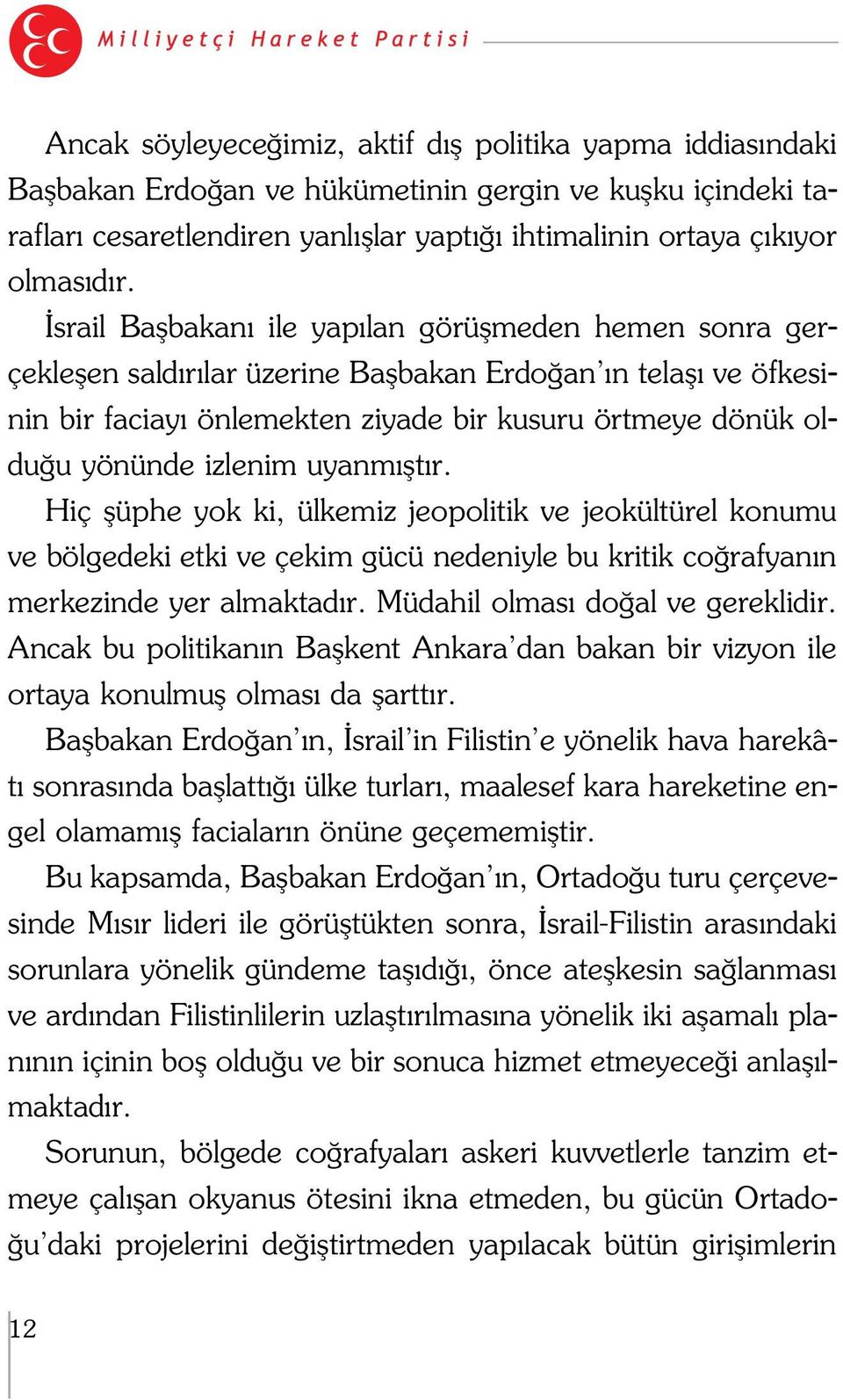 izlenim uyanm flt r. Hiç flüphe yok ki, ülkemiz jeopolitik ve jeokültürel konumu ve bölgedeki etki ve çekim gücü nedeniyle bu kritik co rafyan n merkezinde yer almaktad r.