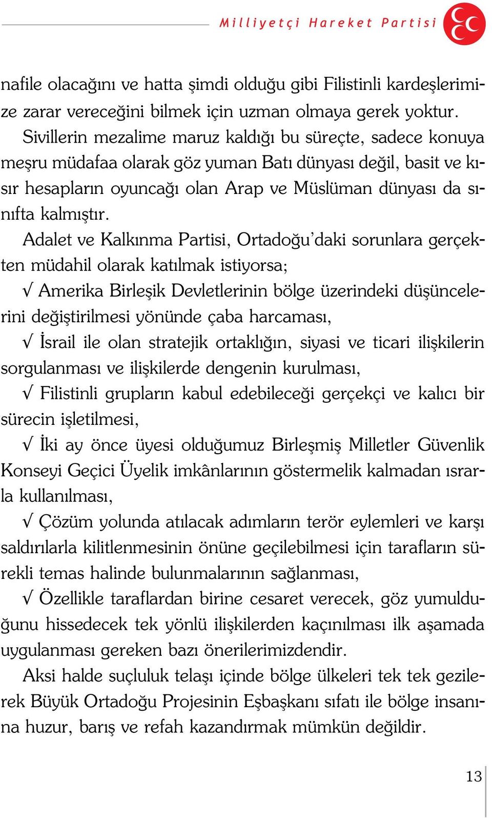 Adalet ve Kalk nma Partisi, Ortado u daki sorunlara gerçekten müdahil olarak kat lmak istiyorsa; Amerika Birleflik Devletlerinin bölge üzerindeki düflüncelerini de ifltirilmesi yönünde çaba harcamas,