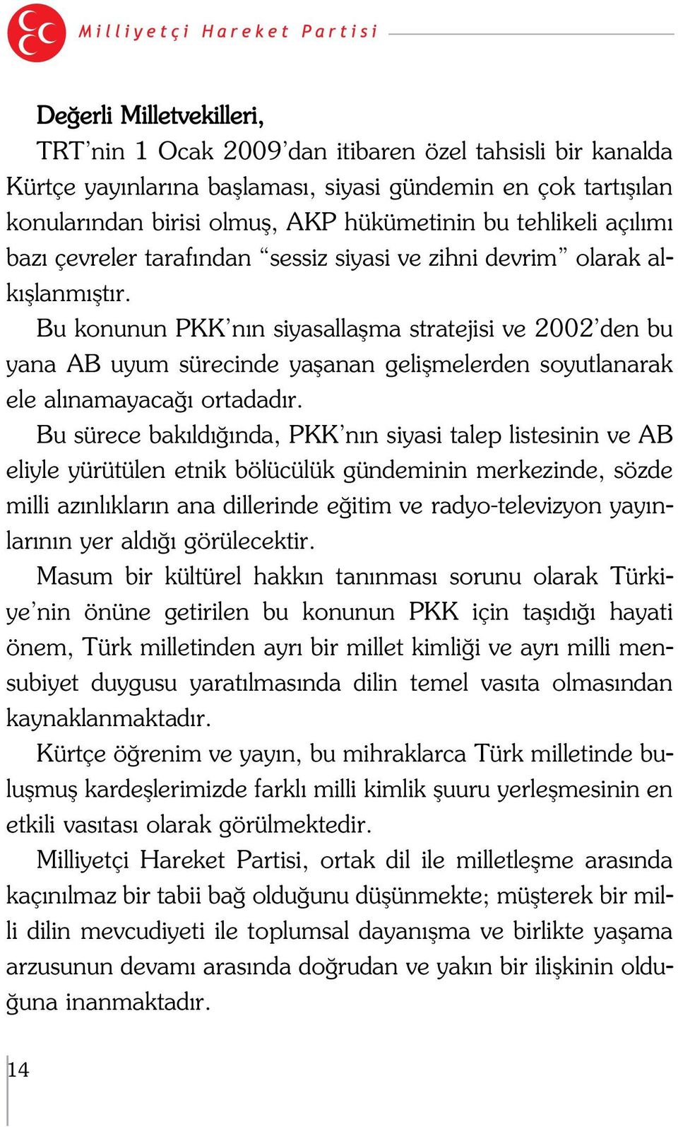 Bu konunun PKK n n siyasallaflma stratejisi ve 2002 den bu yana AB uyum sürecinde yaflanan geliflmelerden soyutlanarak ele al namayaca ortadad r.