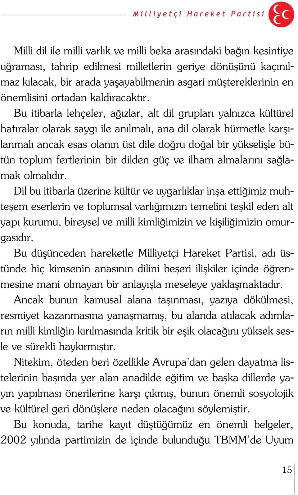 Bu itibarla lehçeler, a zlar, alt dil gruplar yaln zca kültürel hat ralar olarak sayg ile an lmal, ana dil olarak hürmetle karfl - lanmal ancak esas olan n üst dile do ru do al bir yükseliflle bütün