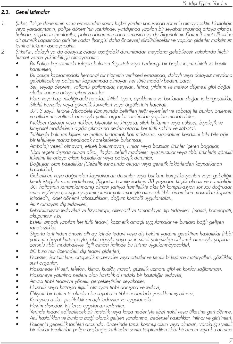 Daimi kamet Ülkesi ne ait gümrük kapısından girifline kadar (hangisi daha önceyse) sürdürülecektir ve yapılan giderler maksimum teminat tutarını aflmayacaktır. 2.