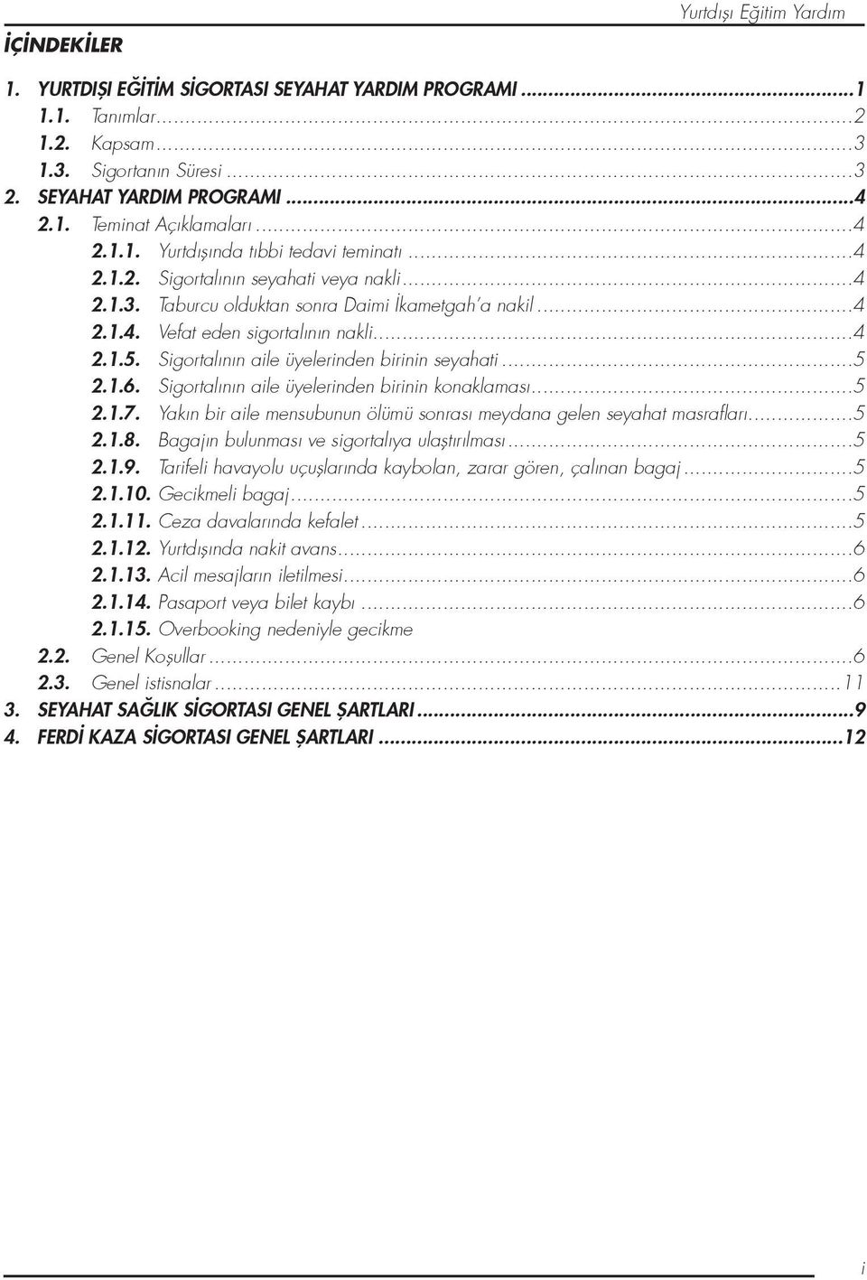 Sigortalının aile üyelerinden birinin seyahati...5 2.1.6. Sigortalının aile üyelerinden birinin konaklaması...5 2.1.7. Yakın bir aile mensubunun ölümü sonrası meydana gelen seyahat masrafları...5 2.1.8.