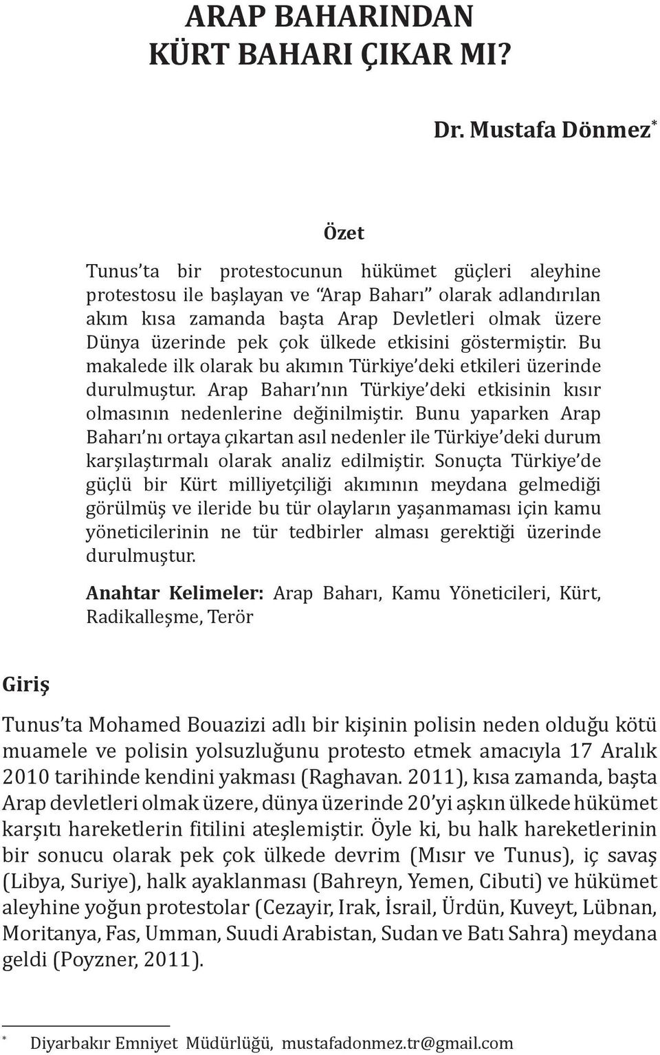 pek çok ülkede etkisini göstermiştir. Bu makalede ilk olarak bu akımın Türkiye deki etkileri üzerinde durulmuştur. Arap Baharı nın Türkiye deki etkisinin kısır olmasının nedenlerine değinilmiştir.