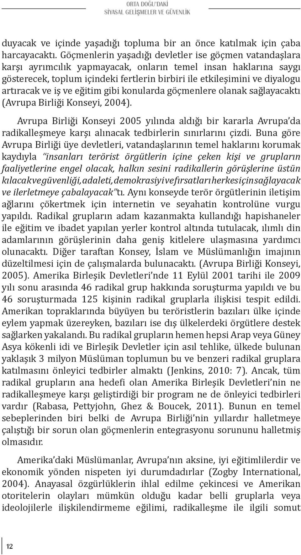 artıracak ve iş ve eğitim gibi konularda göçmenlere olanak sağlayacaktı (Avrupa Birliği Konseyi, 2004).