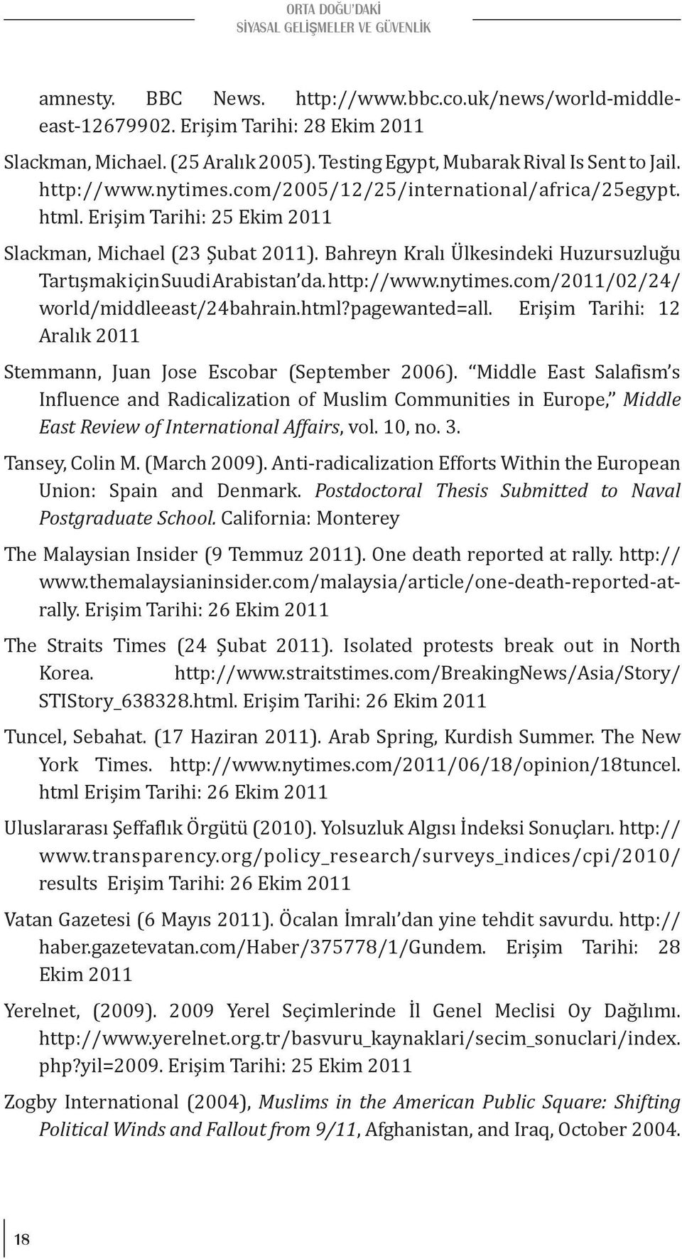 Bahreyn Kralı Ülkesindeki Huzursuzluğu Tartışmak için Suudi Arabistan da. http://www.nytimes.com/2011/02/24/ world/middleeast/24bahrain.html?pagewanted=all.