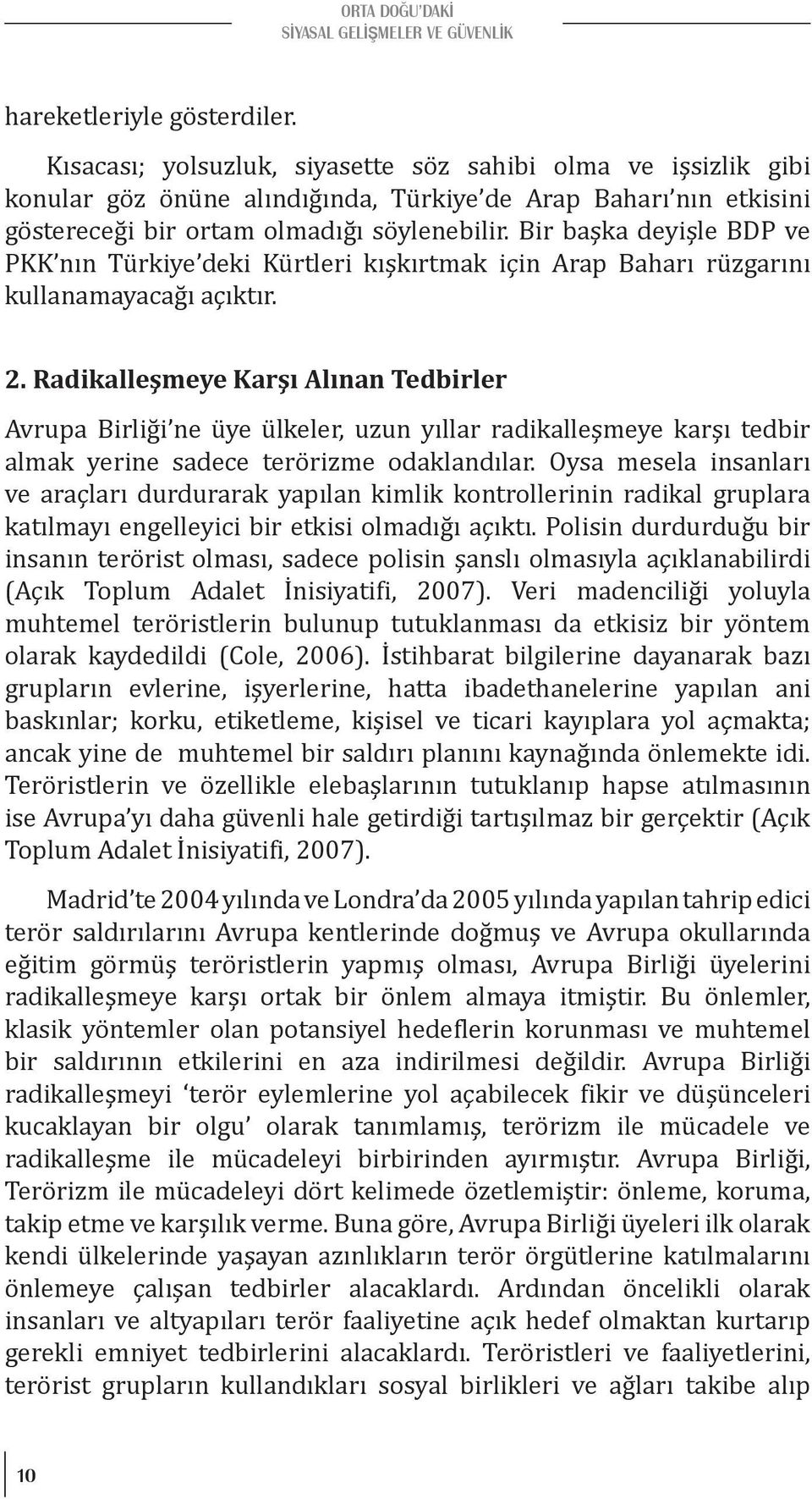 Bir başka deyişle BDP ve PKK nın Türkiye deki Kürtleri kışkırtmak için Arap Baharı rüzgarını kullanamayacağı açıktır. 2.