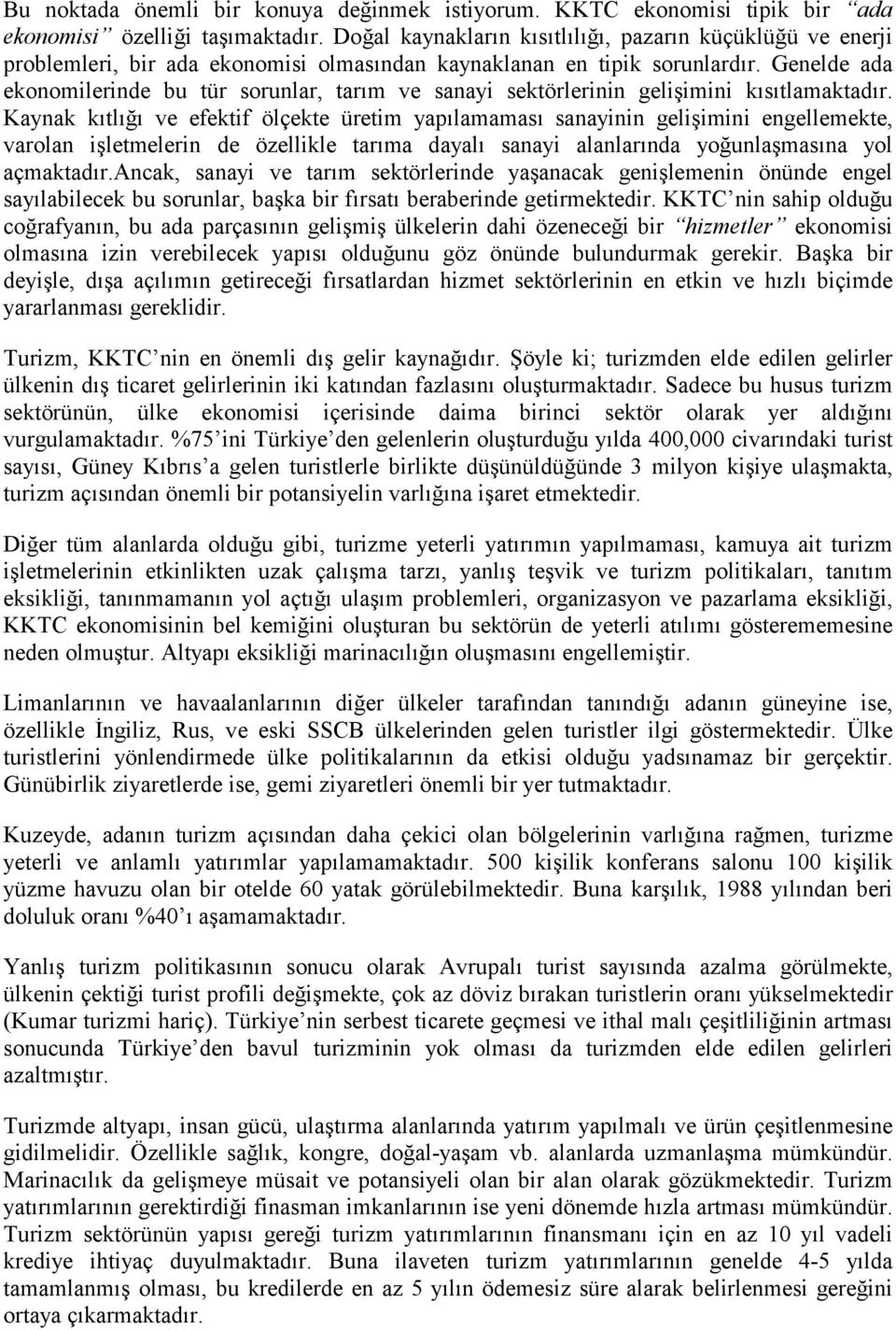 Genelde ada ekonomilerinde bu tür sorunlar, tarım ve sanayi sektörlerinin gelişimini kısıtlamaktadır.