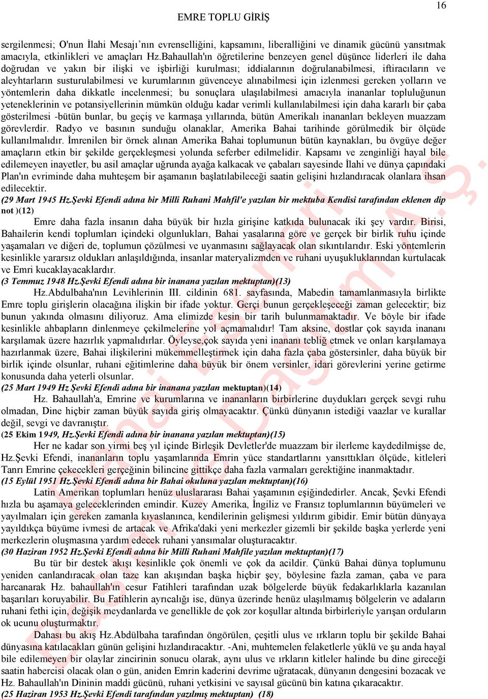 ve kurumlarının güvenceye alınabilmesi için izlenmesi gereken yolların ve yöntemlerin daha dikkatle incelenmesi; bu sonuçlara ulaşılabilmesi amacıyla inananlar topluluğunun yeteneklerinin ve