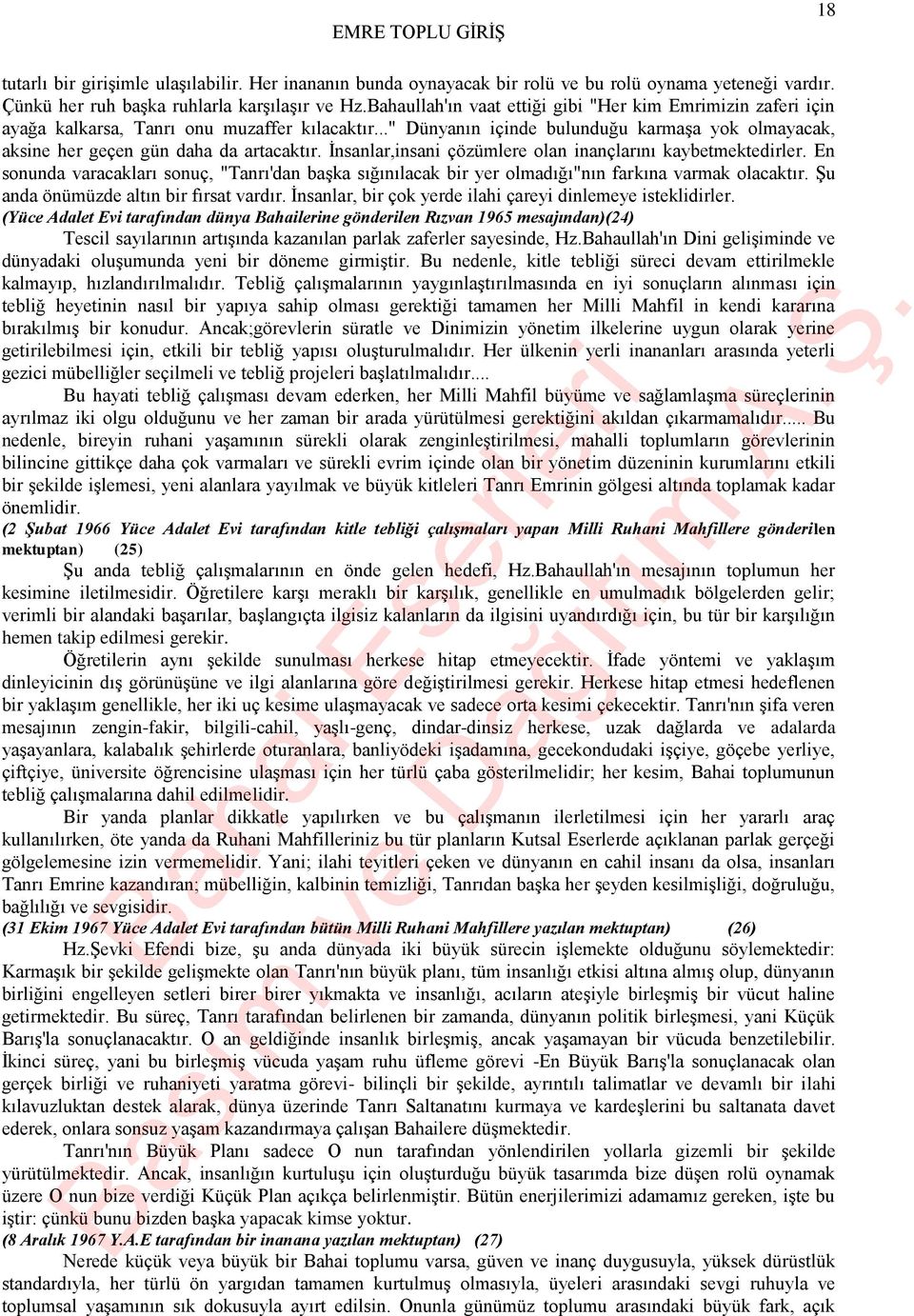 İnsanlar,insani çözümlere olan inançlarını kaybetmektedirler. En sonunda varacakları sonuç, "Tanrı'dan başka sığınılacak bir yer olmadığı"nın farkına varmak olacaktır.