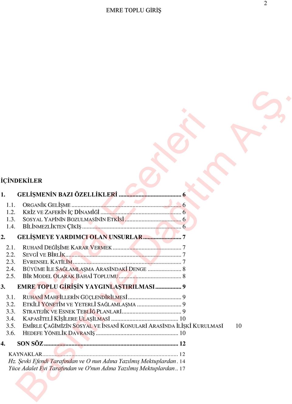 BİR MODEL OLARAK BAHAİ TOPLUMU... 8 3. EMRE TOPLU GİRİŞİN YAYGINLAŞTIRILMASI... 9 3.1. RUHANİ MAHFİLLERİN GÜÇLENDİRİLMESİ... 9 3.2. ETKİLİ YÖNETİM VE YETERLİ SAĞLAMLAŞMA... 9 3.3. STRATEJİK VE ESNEK TEBLİĞ PLANLARI.