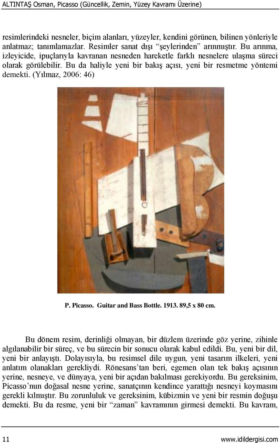 Bu da haliyle yeni bir bakış açısı, yeni bir resmetme yöntemi demekti. (Yılmaz, 2006: 46) P. Picasso. Guitar and Bass Bottle. 1913. 89,5 x 80 cm.