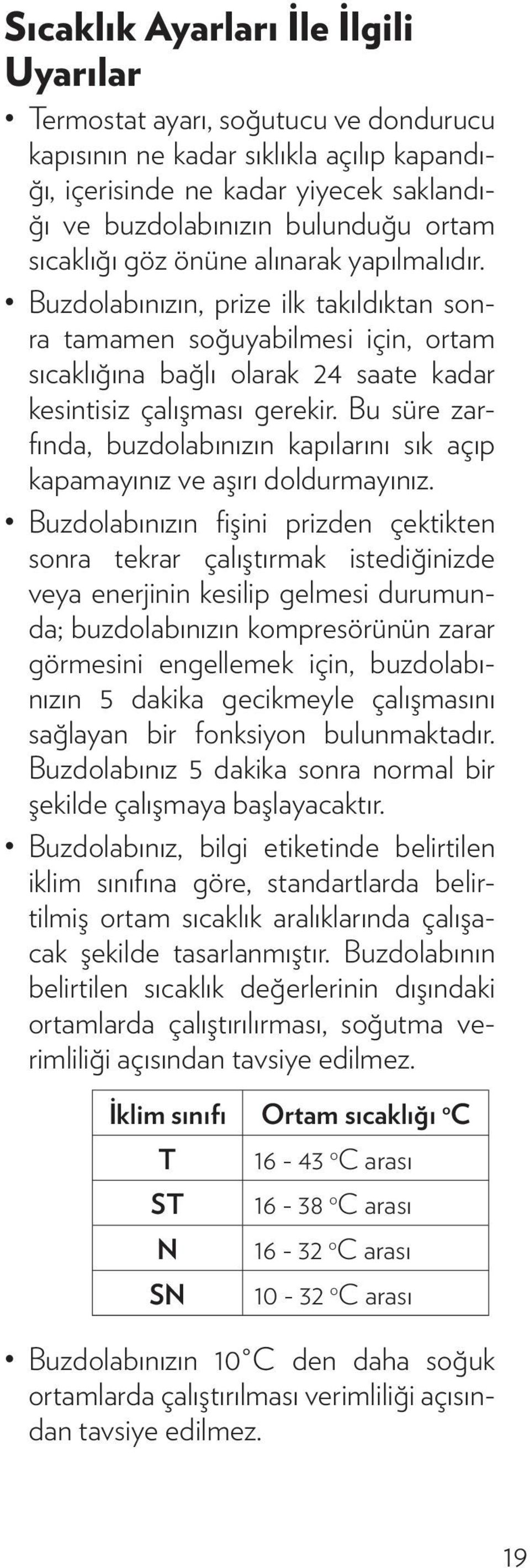 Bu süre zarfında, buzdolabınızın kapılarını sık açıp kapamayınız ve aşırı doldurmayınız.