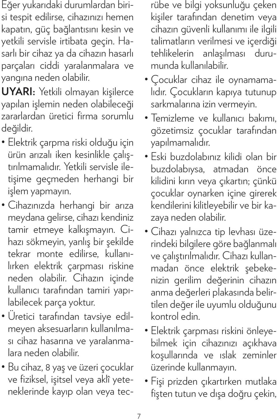 UYARI: Yetkili olmayan kişilerce yapılan işlemin neden olabileceği zararlardan üretici firma sorumlu değildir. Elektrik çarpma riski olduğu için ürün arızalı iken kesinlikle çalıştırılmamalıdır.