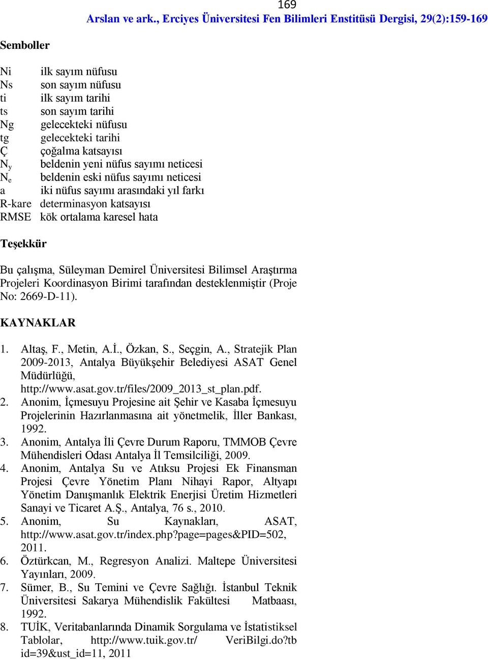 Bilimsel Araştırma Projeleri Koordinasyon Birimi tarafından desteklenmiştir (Proje No: 2669-D-11). KAYNAKLAR 1. Altaş, F., Metin, A.İ., Özkan, S., Seçgin, A.