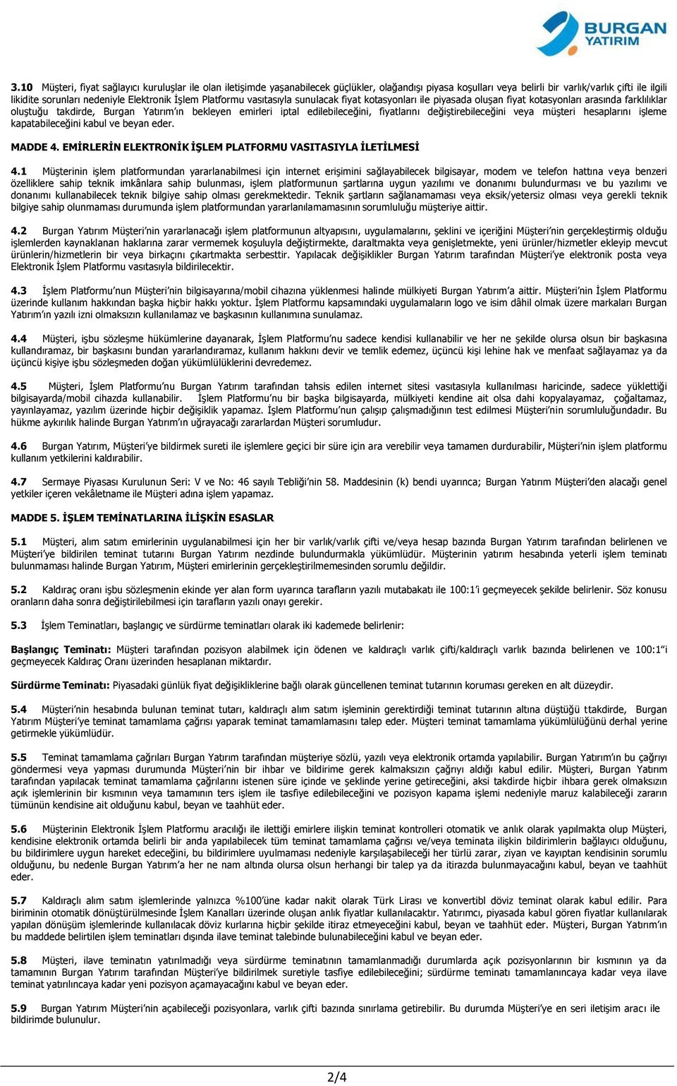 edilebileceğini, fiyatlarını değiştirebileceğini veya müşteri hesaplarını işleme kapatabileceğini kabul ve beyan eder. MADDE 4. EMİRLERİN ELEKTRONİK İŞLEM PLATFORMU VASITASIYLA İLETİLMESİ 4.