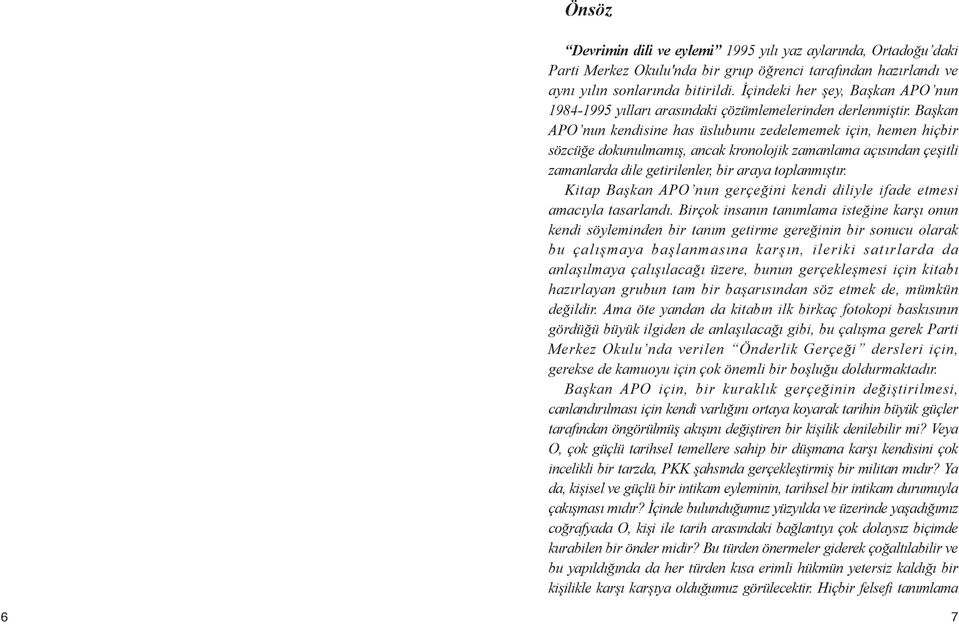 Başkan APO nun kendisine has üslubunu zedelememek için, hemen hiçbir sözcüğe dokunulmamış, ancak kronolojik zamanlama açısından çeşitli zamanlarda dile getirilenler, bir araya toplanmıştır.