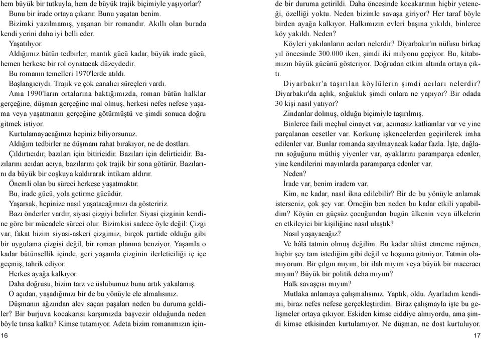 Al dı ğı mız bü tün ted bir ler, man tık gü cü ka dar, bü yük ira de gü cü, he men her ke se bir rol oy na ta cak dü zey de dir. Bu ro ma nın te mel le ri 1970 'lerde atıl dı. Baş lan gı cıy dı.