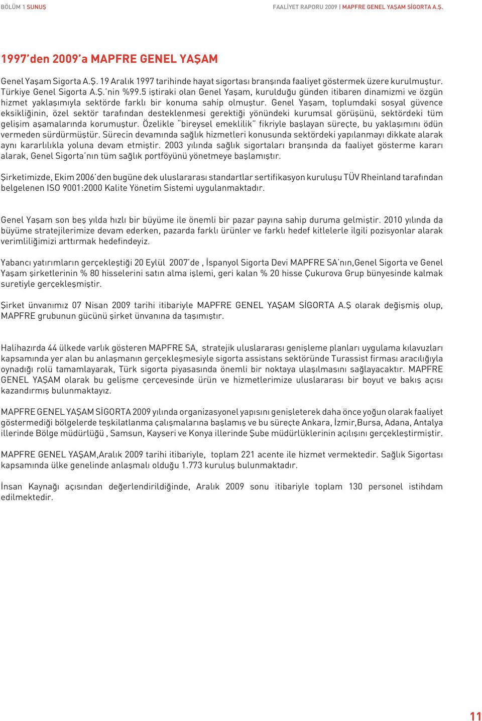 Genel Yaşam, toplumdaki sosyal güvence eksikliğinin, özel sektör tarafından desteklenmesi gerektiği yönündeki kurumsal görüşünü, sektördeki tüm gelişim aşamalarında korumuştur.