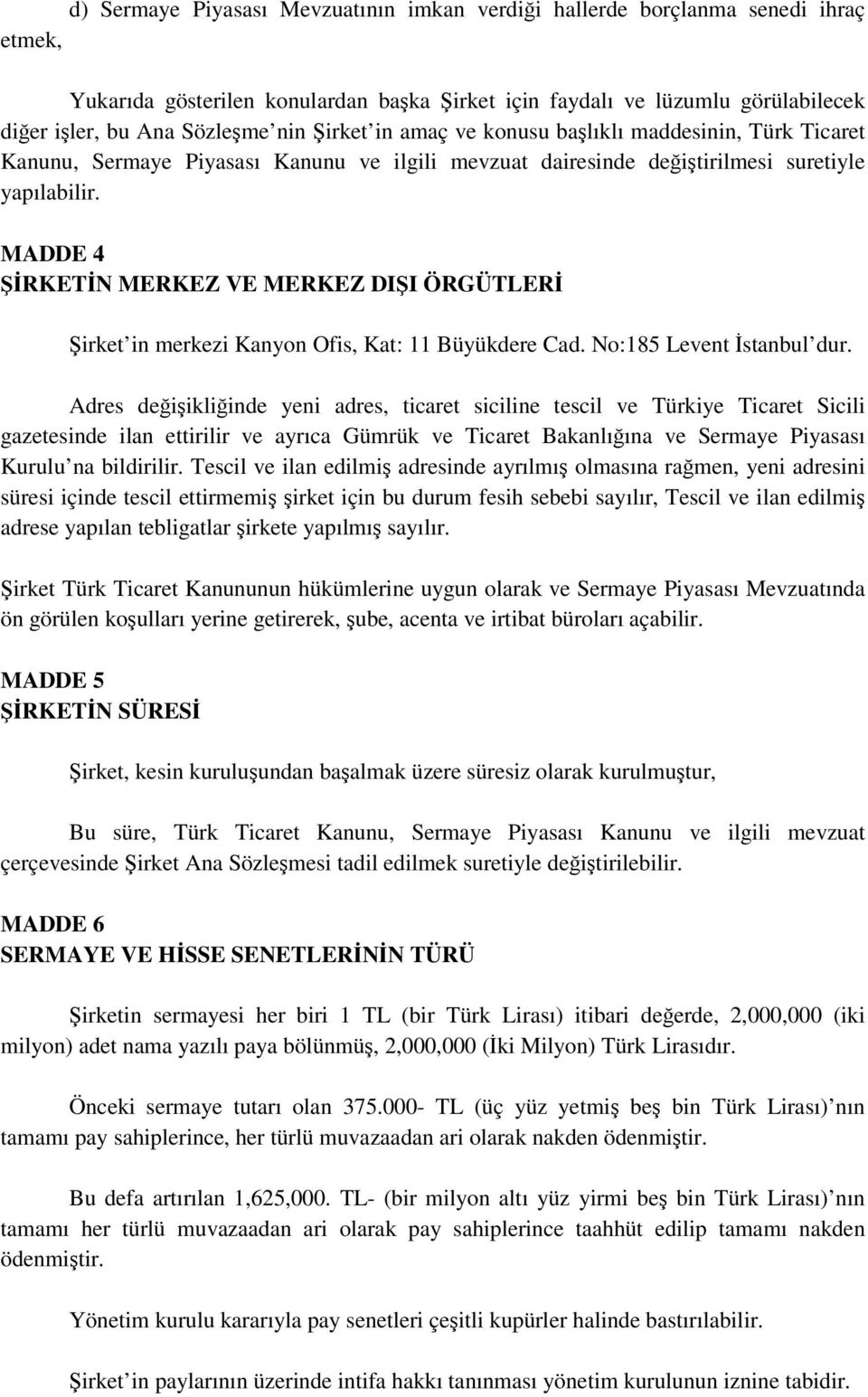 MADDE 4 ŞİRKETİN MERKEZ VE MERKEZ DIŞI ÖRGÜTLERİ Şirket in merkezi Kanyon Ofis, Kat: 11 Büyükdere Cad. No:185 Levent İstanbul dur.